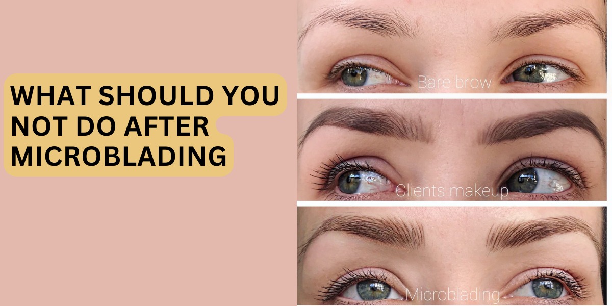 What Should You Not Do After Microblading